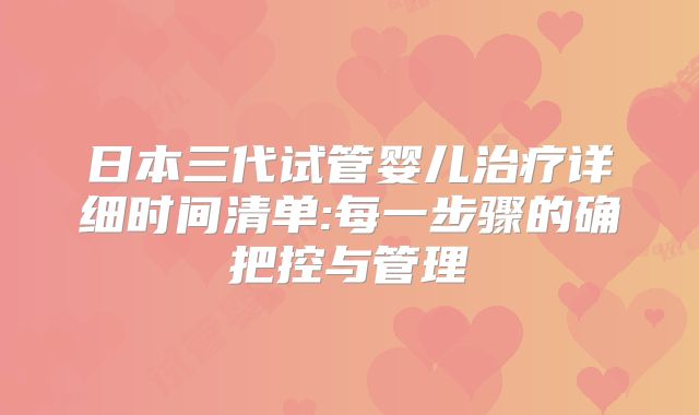 日本三代试管婴儿治疗详细时间清单:每一步骤的确把控与管理