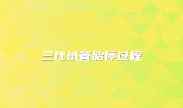 三代试管胎停过程