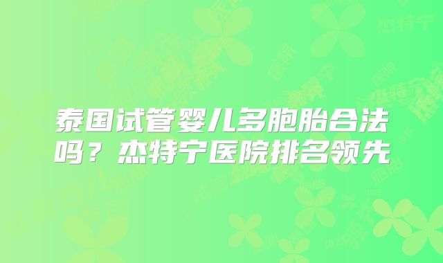 泰国试管婴儿多胞胎合法吗？杰特宁医院排名领先