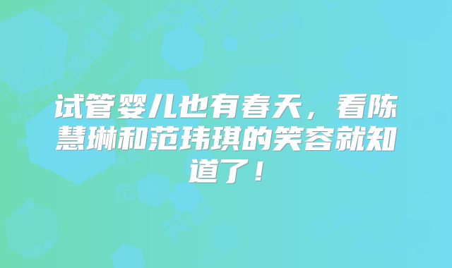试管婴儿也有春天，看陈慧琳和范玮琪的笑容就知道了！