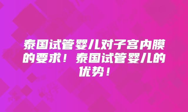 泰国试管婴儿对子宫内膜的要求!泰国试管婴儿的优势!