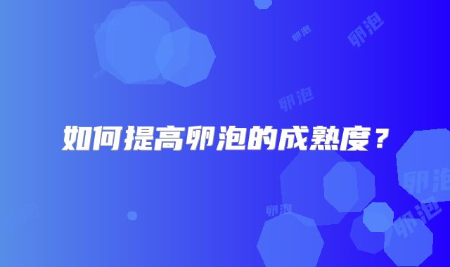 如何提高卵泡的成熟度？