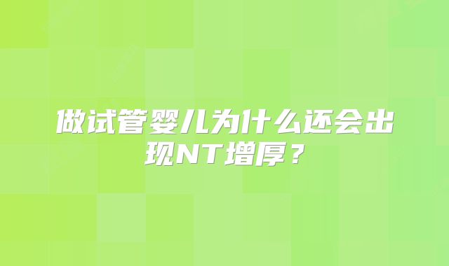 做试管婴儿为什么还会出现NT增厚?