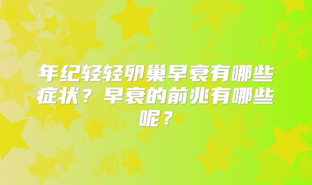 年纪轻轻卵巢早衰有哪些症状?早衰的前兆有哪些呢?