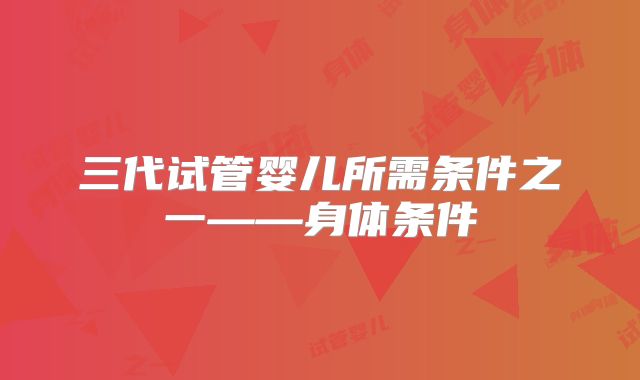 三代试管婴儿所需条件之一——身体条件
