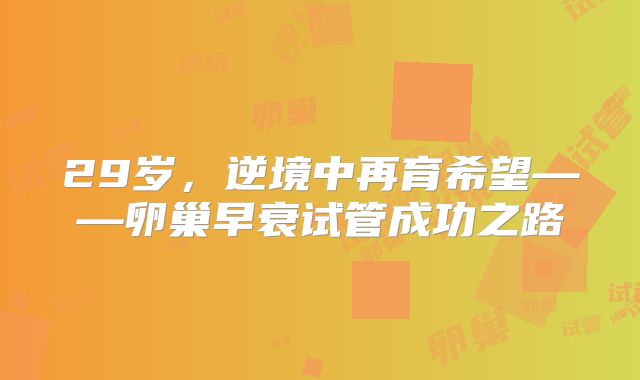 29岁，逆境中再育希望——卵巢早衰试管成功之路