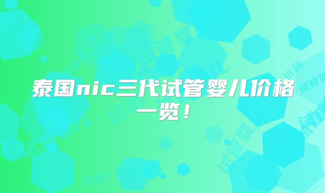 泰国nic三代试管婴儿价格一览!