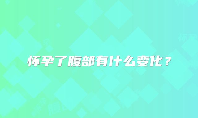 怀孕了腹部有什么变化？