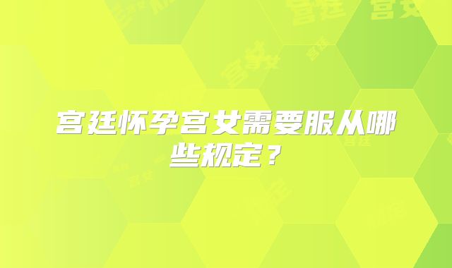宫廷怀孕宫女需要服从哪些规定？