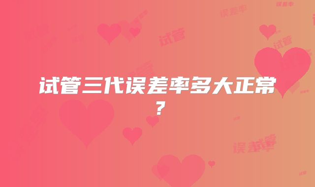 试管三代误差率多大正常?