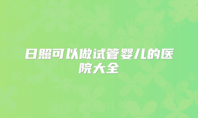 日照可以做试管婴儿的医院大全
