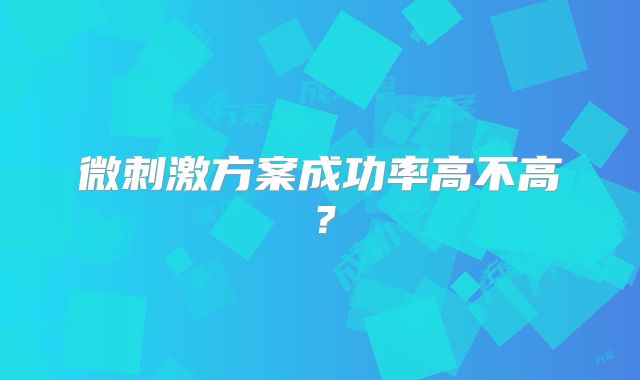 微刺激方案成功率高不高？
