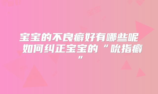 宝宝的不良癖好有哪些呢 如何纠正宝宝的“吮指癖”