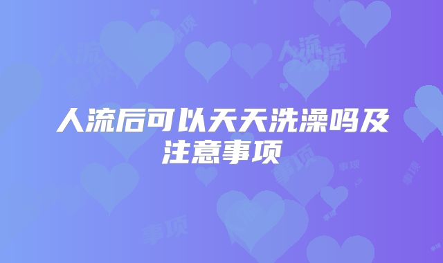 人流后可以天天洗澡吗及注意事项