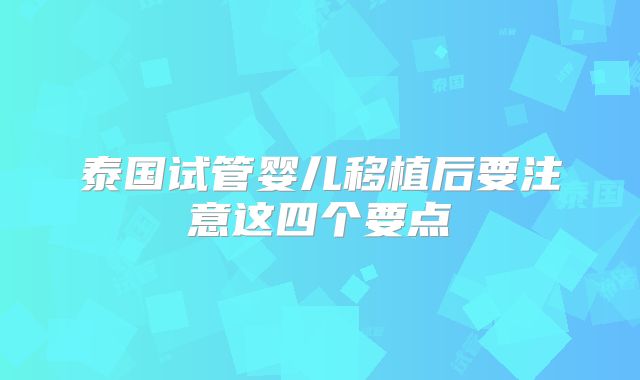泰国试管婴儿移植后要注意这四个要点
