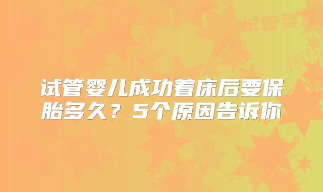 试管婴儿成功着床后要保胎多久？5个原因告诉你