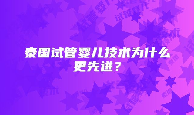 泰国试管婴儿技术为什么更先进？