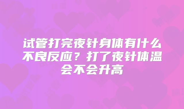 试管打完夜针身体有什么不良反应？打了夜针体温会不会升高