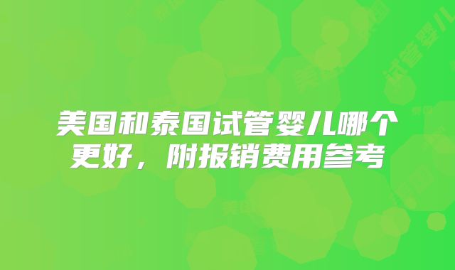 美国和泰国试管婴儿哪个更好,附报销费用参考