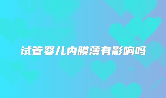 试管婴儿内膜薄有影响吗