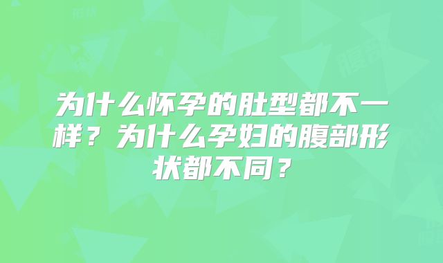 为什么怀孕的肚型都不一样?为什么孕妇的腹部形状都不同?