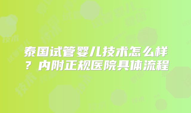 泰国试管婴儿技术怎么样？内附正规医院具体流程