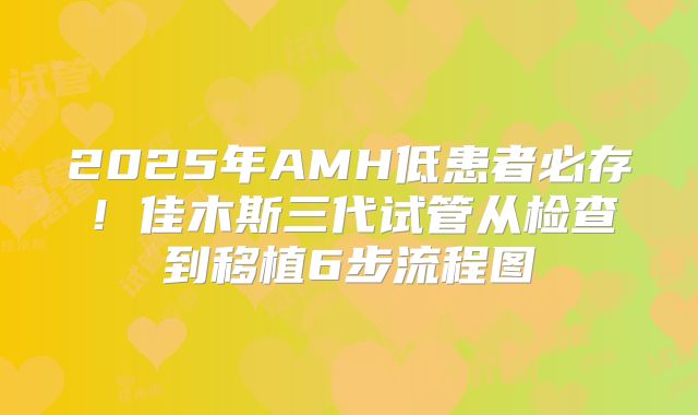 2025年AMH低患者必存！佳木斯三代试管从检查到移植6步流程图
