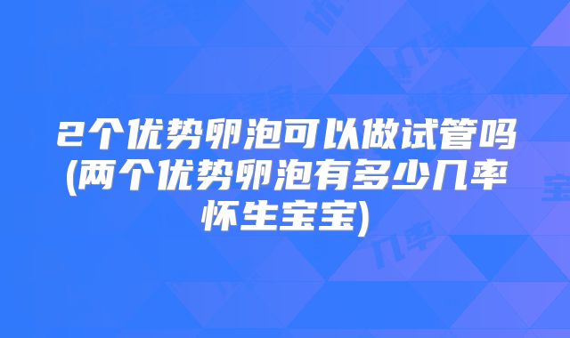 2个优势卵泡可以做试管吗(两个优势卵泡有多少几率怀生宝宝)