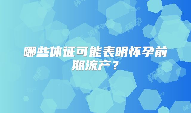 哪些体征可能表明怀孕前期流产?
