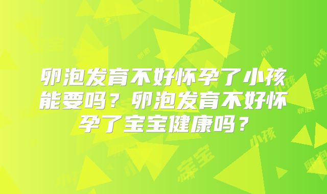 卵泡发育不好怀孕了小孩能要吗？卵泡发育不好怀孕了宝宝健康吗？