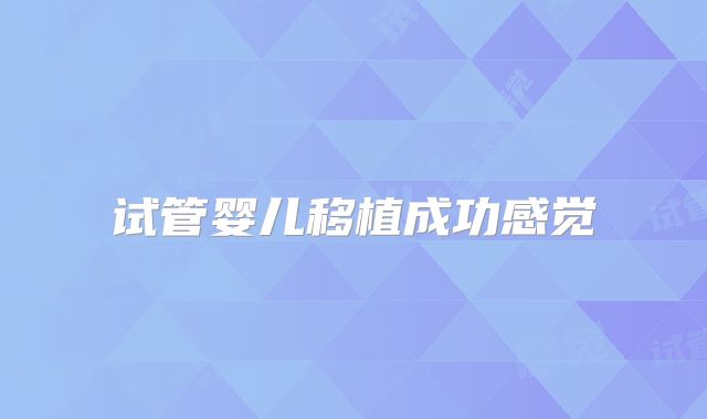 试管婴儿移植成功感觉