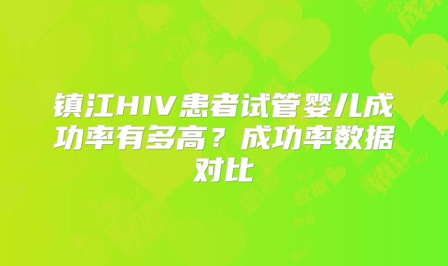 镇江HIV患者试管婴儿成功率有多高?成功率数据对比