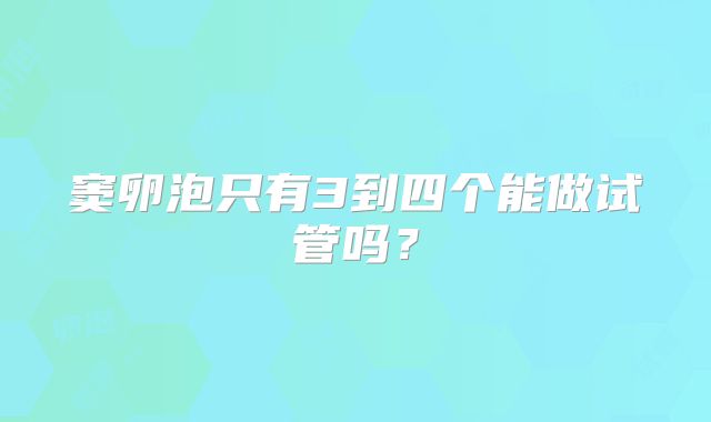 窦卵泡只有3到四个能做试管吗？
