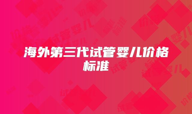 海外第三代试管婴儿价格标准