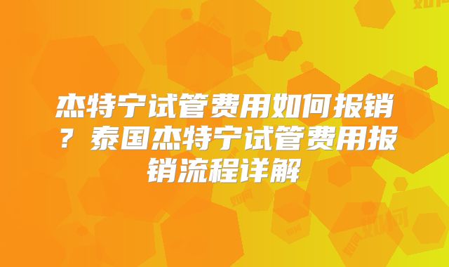 杰特宁试管费用如何报销？泰国杰特宁试管费用报销流程详解