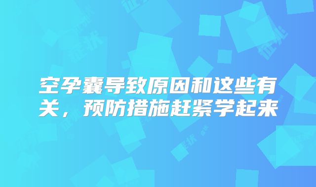 空孕囊导致原因和这些有关，预防措施赶紧学起来