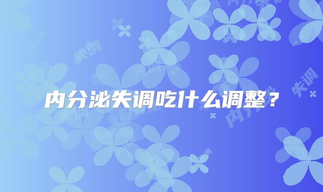 内分泌失调吃什么调整?