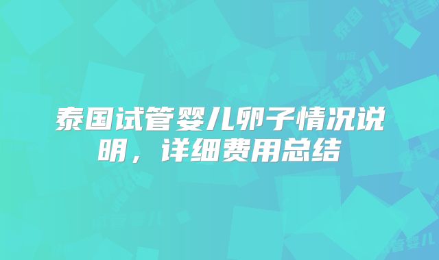 泰国试管婴儿卵子情况说明，详细费用总结
