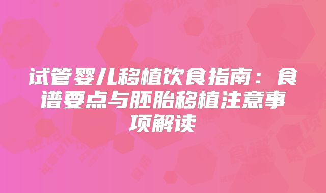 试管婴儿移植饮食指南:食谱要点与胚胎移植注意事项解读