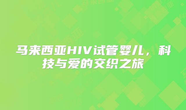 马来西亚HIV试管婴儿,科技与爱的交织之旅