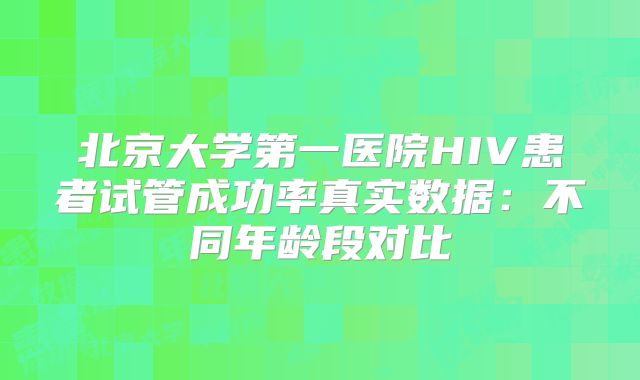 北京大学第一医院HIV患者试管成功率真实数据：不同年龄段对比