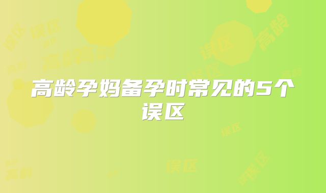 高龄孕妈备孕时常见的5个误区