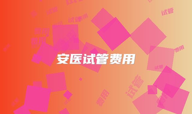 安医试管费用