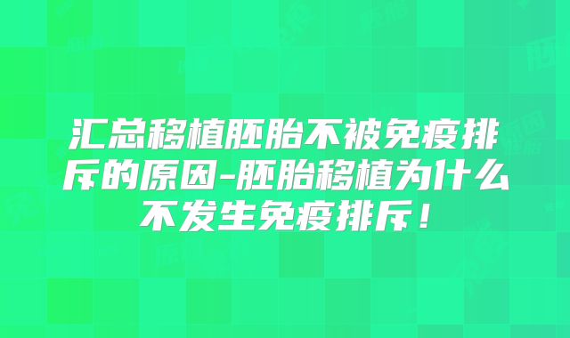 汇总移植胚胎不被免疫排斥的原因-胚胎移植为什么不发生免疫排斥!