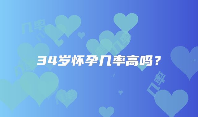 34岁怀孕几率高吗？