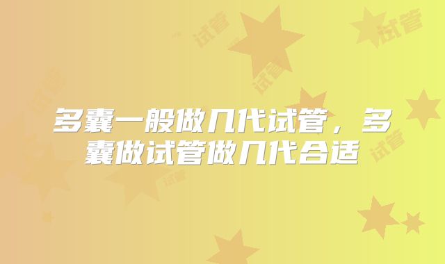 多囊一般做几代试管，多囊做试管做几代合适