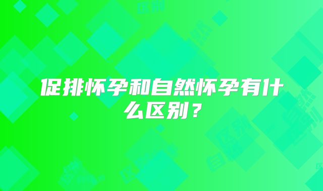 促排怀孕和自然怀孕有什么区别？
