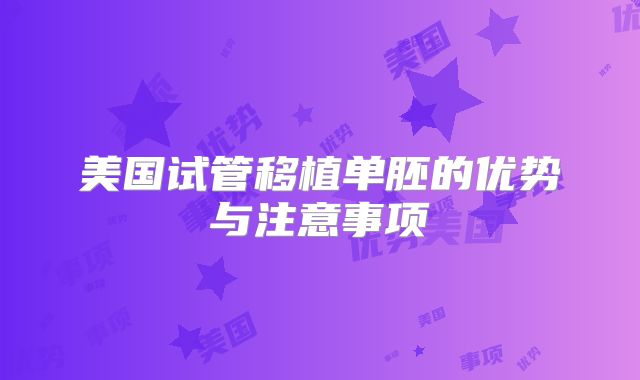 美国试管移植单胚的优势与注意事项