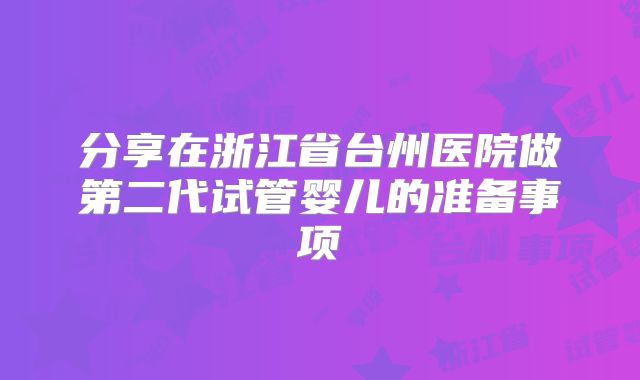 分享在浙江省台州医院做第二代试管婴儿的准备事项