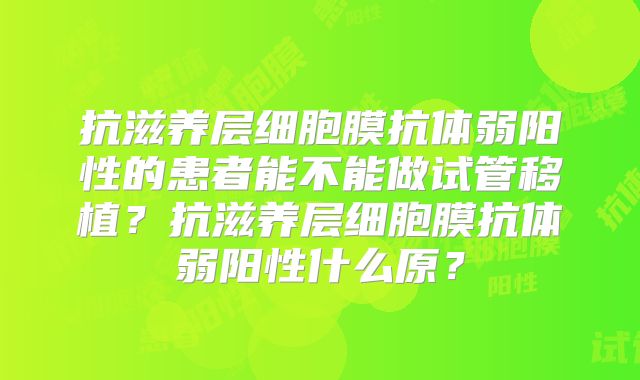 抗滋养层细胞膜抗体弱阳性的患者能不能做试管移植?抗滋养层细胞膜抗体弱阳性什么原?